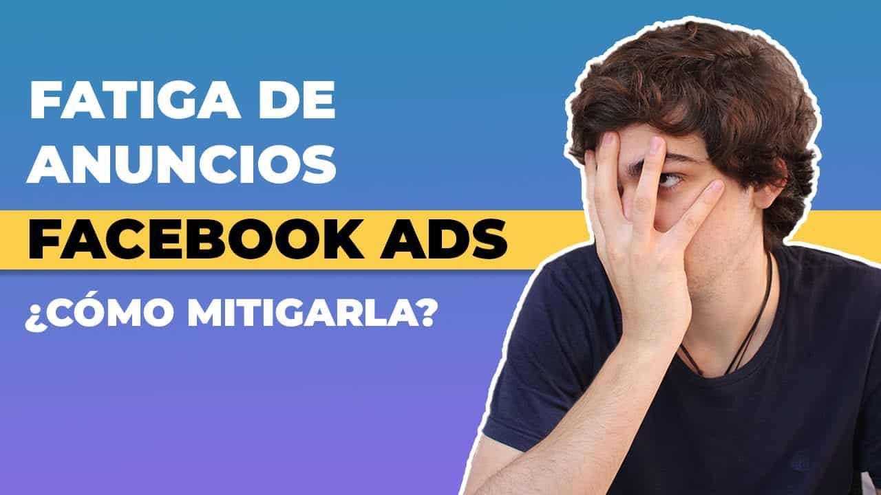 Fatiga de anuncios: qué es y cómo mitigarla en Facebook Ads?